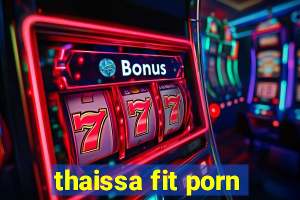 thaissa fit porn